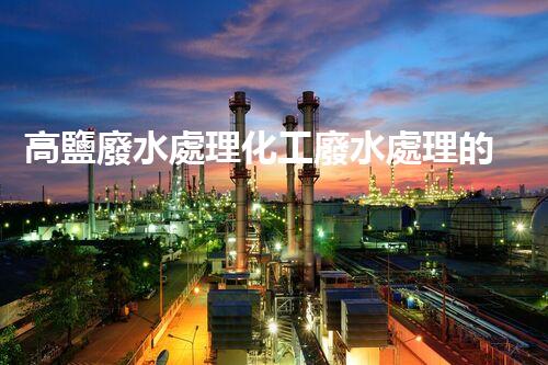 高鹽廢水處理化工廢水處理的以后之路？